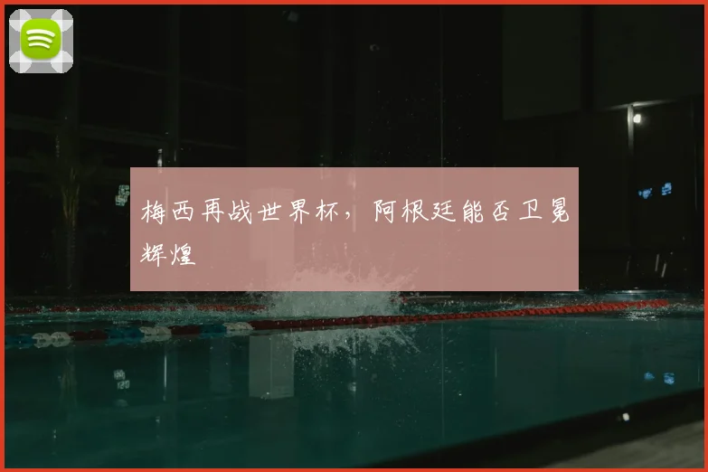 梅西再战世界杯,阿根廷能否卫冕辉煌