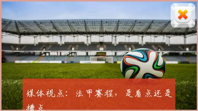 媒体视点：法甲赛程，是看点还是槽点